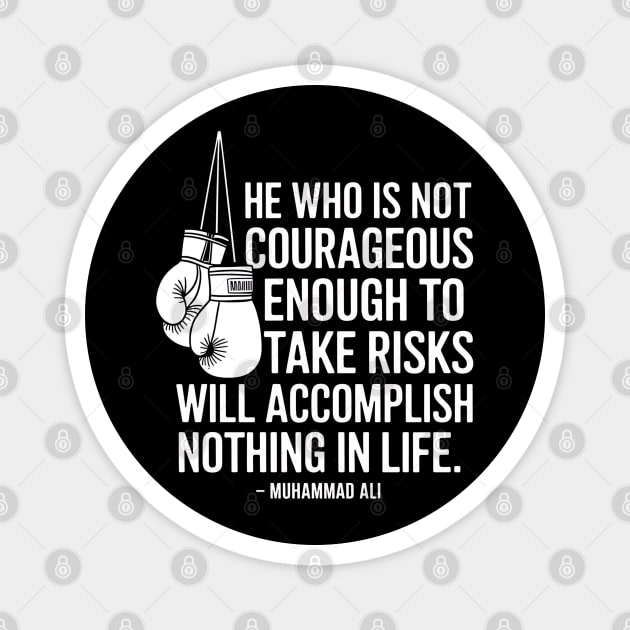 He who is not courageous enough to take risks will accomplish nothing in life. – Muhammad Ali Magnet by UrbanLifeApparel